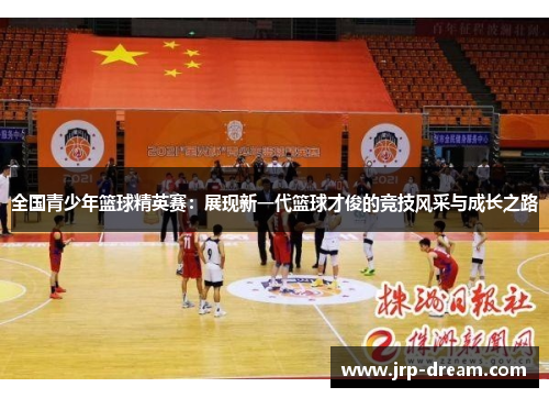 全国青少年篮球精英赛：展现新一代篮球才俊的竞技风采与成长之路