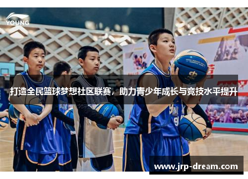 打造全民篮球梦想社区联赛，助力青少年成长与竞技水平提升