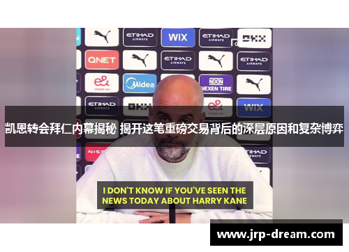 凯恩转会拜仁内幕揭秘 揭开这笔重磅交易背后的深层原因和复杂博弈