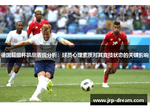 德国超级杯凯恩表现分析：球员心理素质对其竞技状态的关键影响