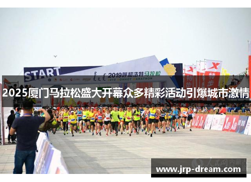 2025厦门马拉松盛大开幕众多精彩活动引爆城市激情
