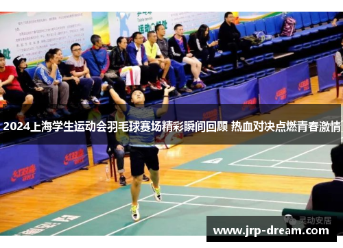 2024上海学生运动会羽毛球赛场精彩瞬间回顾 热血对决点燃青春激情