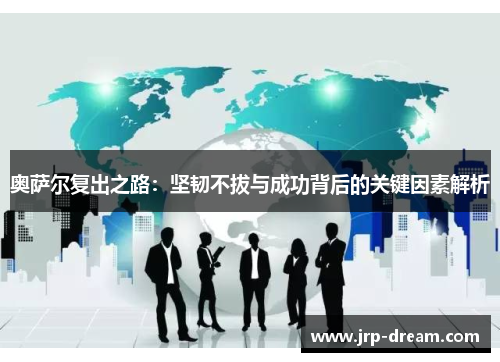 奥萨尔复出之路：坚韧不拔与成功背后的关键因素解析